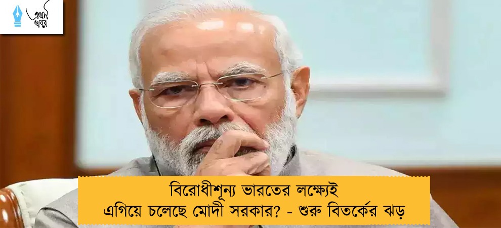 বিরোধীশূন্য ভারতের লক্ষ্যেই এগিয়ে চলেছেবিরোধীশূন্য ভারতের লক্ষ্যেই এগিয়ে চলেছে মোদী সরকার? - শুরু বিতর্কের ঝড়