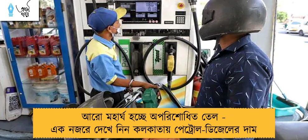 আরো মহার্ঘ হচ্ছে অপরিশোধিত তেল - এক নজরে দেখে নিন কলকাতায় পেট্রোল-ডিজেলের দাম