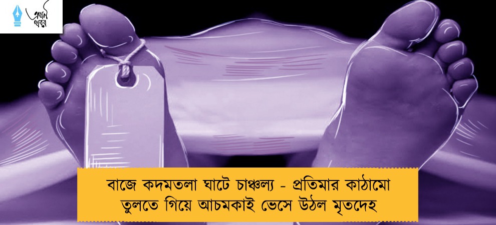 বাজে কদমতলা ঘাটে চাঞ্চল্য - প্রতিমার কাঠামো তুলতে গিয়ে আচমকাই ভেসে উঠল মৃতদেহ