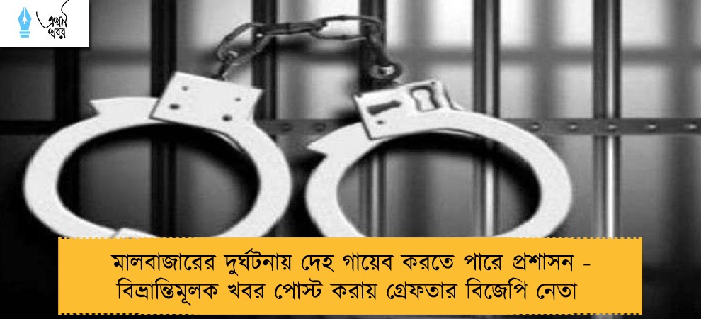 মালবাজারের দুর্ঘটনায় দেহ গায়েব করতে পারে প্রশাসন - বিভ্রান্তিমূলক খবর পোস্ট করায় গ্রেফতার বিজেপি নেতা