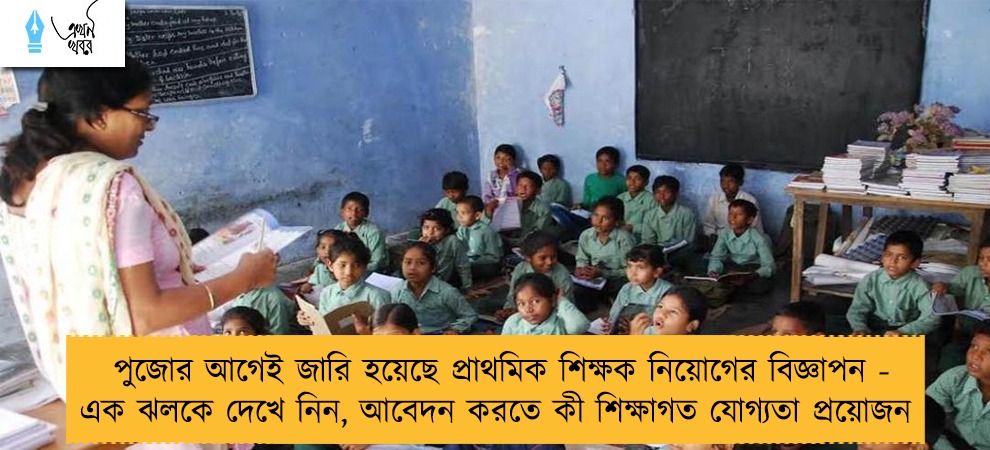 পুজোর আগেই জারি হয়েছে প্রাথমিক শিক্ষক নিয়োগের বিজ্ঞাপন - এক ঝলকে দেখে নিন, আবেদন করতে কী শিক্ষাগত যোগ্যতা প্রয়োজন