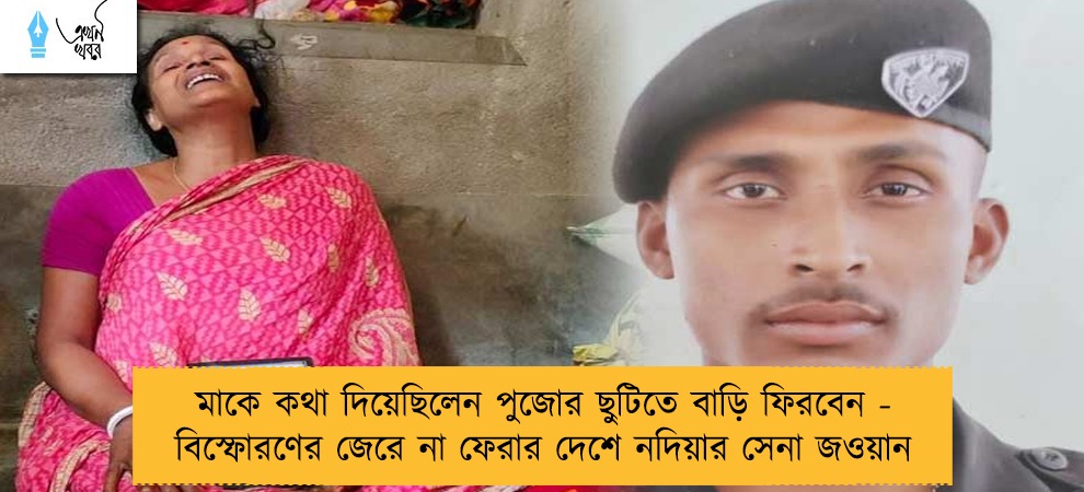 মাকে কথা দিয়েছিলেন পুজোর ছুটিতে বাড়ি ফিরবেন - বিস্ফোরণের জেরে না ফেরার দেশে নদিয়ার সেনা জওয়ান