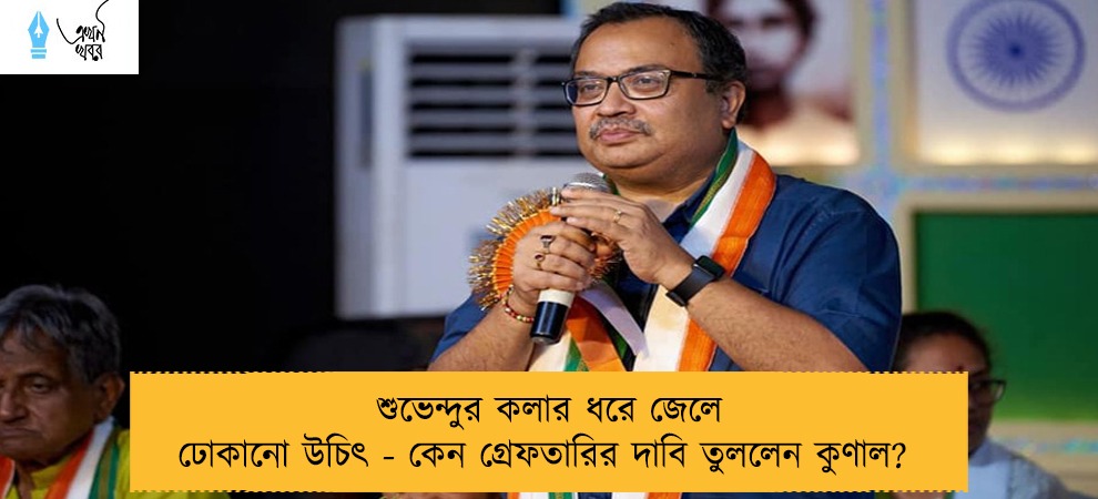 শুভেন্দুর কলার ধরে জেলে ঢোকানো উচিৎ - কেন গ্রেফতারির দাবি তুললেন কুণাল?