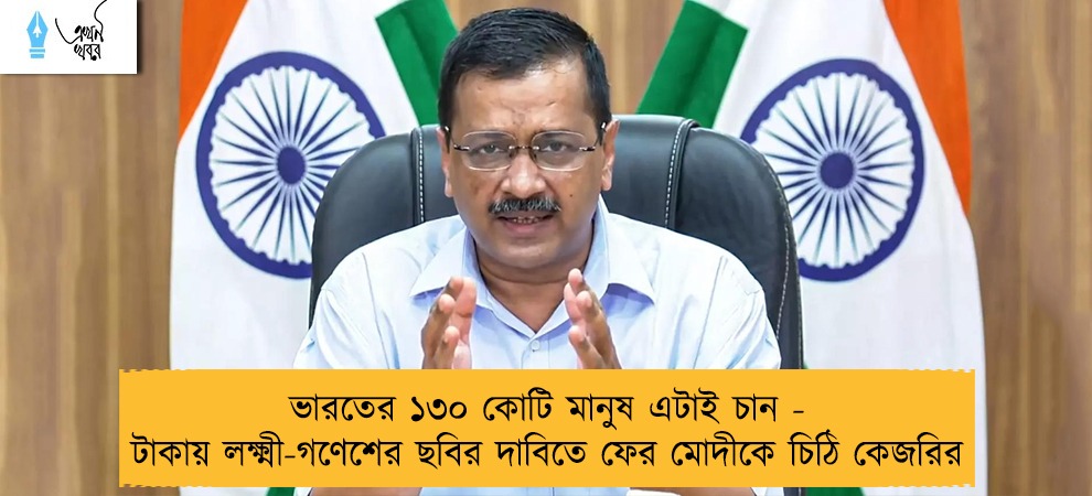 ভারতের ১৩০ কোটি মানুষ এটাই চান - টাকায় লক্ষ্মী-গণেশের ছবির দাবিতে ফের মোদীকে চিঠি কেজরির