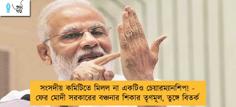 সংসদীয় কমিটিতে মিলল না একটিও চেয়ারম্যানশিপ! - ফের মোদী সরকারের বঞ্চনার শিকার তৃণমূল, তুঙ্গে বিতর্ক