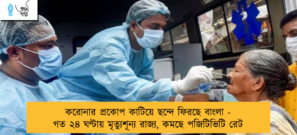 করোনার প্রকোপ কাটিয়ে ছন্দে ফিরছে বাংলা - গত ২৪ ঘণ্টায় মৃত্যুশূন্য রাজ্য, কমছে পজিটিভিটি রেট