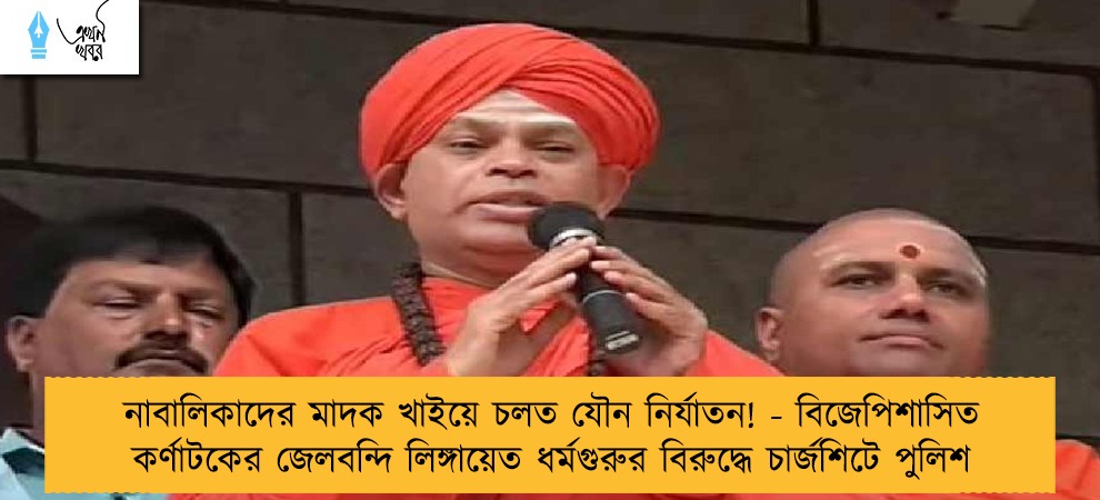 নাবালিকাদের মাদক খাইয়ে চলত যৌন নির্যাতন! - বিজেপিশাসিত কর্ণাটকের জেলবন্দি লিঙ্গায়েত ধর্মগুরুর বিরুদ্ধে চার্জশিটে পুলিশ