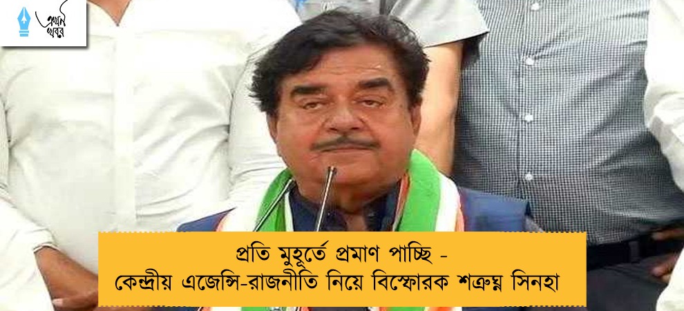 প্রতি মুহূর্তে প্রমাণ পাচ্ছি - কেন্দ্রীয় এজেন্সি-রাজনীতি নিয়ে বিস্ফোরক শত্রুঘ্ন সিনহা