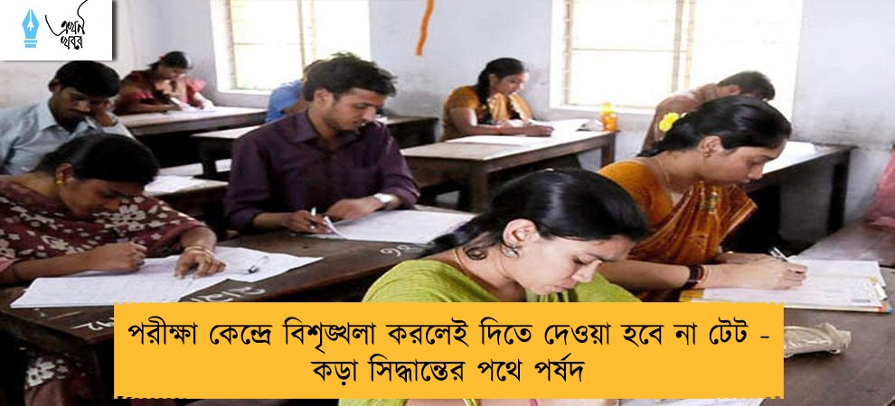 পরীক্ষা কেন্দ্রে বিশৃঙ্খলা করলেই দিতে দেওয়া হবে না টেট - কড়া সিদ্ধান্তের পথে পর্ষদ
