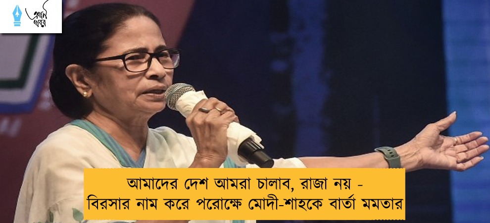 আমাদের দেশ আমরা চালাব, রাজা নয় - বিরসার নাম করে পরোক্ষে মোদী-শাহকে বার্তা মমতার