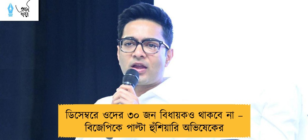 ডিসেম্বরে ওদের ৩০ জন বিধায়কও থাকবে না – বিজেপিকে পাল্টা হুঁশিয়ারি অভিষেকের