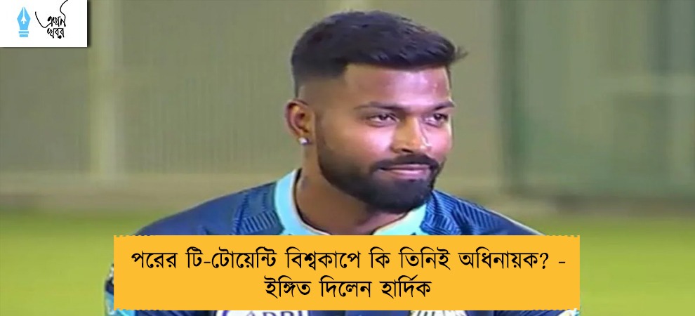 পরের টি-টোয়েন্টি বিশ্বকাপে কি তিনিই অধিনায়ক? - ইঙ্গিত দিলেন হার্দিক