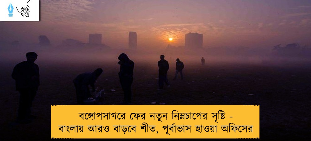 বঙ্গোপসাগরে ফের নতুন নিম্নচাপের সৃষ্টি - বাংলায় আরও বাড়বে শীত, পূর্বাভাস হাওয়া অফিসের