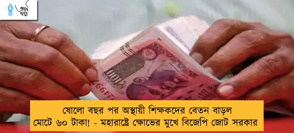 ষোলো বছর পর অস্থায়ী শিক্ষকদের বেতন বাড়ল মোটে ৬০ টাকা! - মহারাষ্ট্রে ক্ষোভের মুখে বিজেপি জোট সরকার