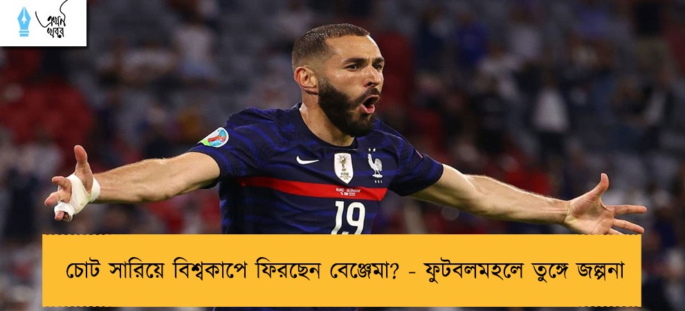 চোট সারিয়ে বিশ্বকাপে ফিরছেন বেঞ্জেমা? - ফুটবলমহলে তুঙ্গে জল্পনা