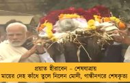 প্রয়াত হীরাবেন – শেষযাত্রায় মায়ের দেহ কাঁধে তুলে নিলেন মোদী, গান্ধীনগরে শেষকৃত্য