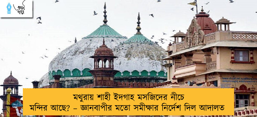 মথুরায় শাহী ইদগাহ মসজিদের নীচে মন্দির আছে? – জ্ঞানবাপীর মতো সমীক্ষার নির্দেশ দিল আদালত