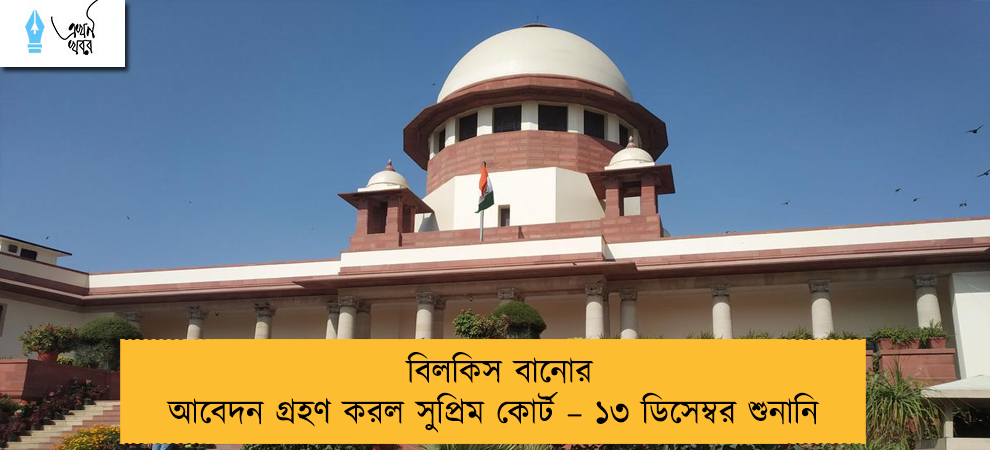 বিলকিস বানোর আবেদন গ্রহণ করল সুপ্রিম কোর্ট – ১৩ ডিসেম্বর শুনানি