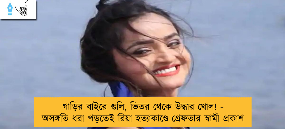 গাড়ির বাইরে গুলি, ভিতর থেকে উদ্ধার খোল! - অসঙ্গতি ধরা পড়তেই রিয়া হত্যাকাণ্ডে গ্রেফতার স্বামী প্রকাশ