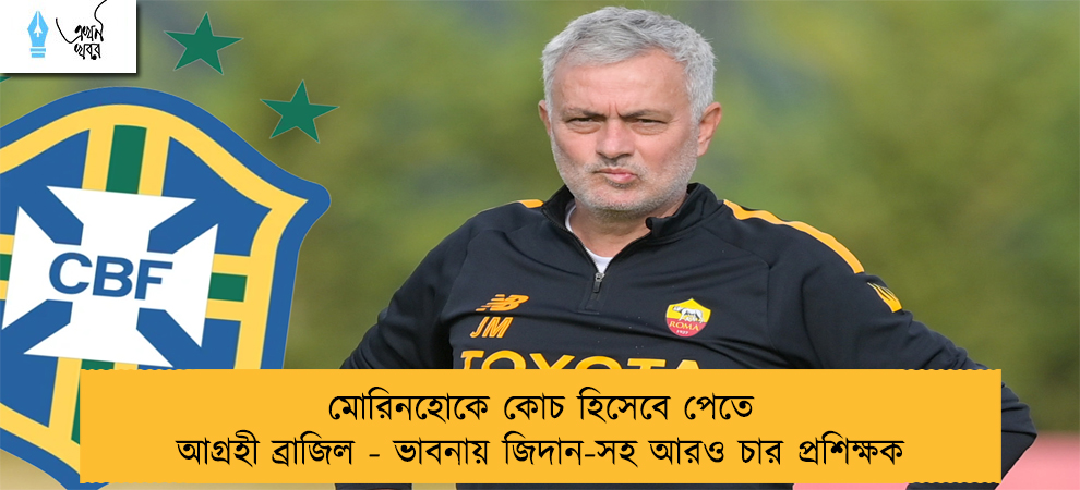 মোরিনহোকে কোচ হিসেবে পেতে আগ্রহী ব্রাজিল - ভাবনায় জিদান-সহ আরও চার প্রশিক্ষক