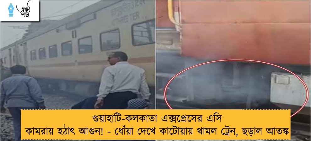 গুয়াহাটি-কলকাতা এক্সপ্রেসের এসি কামরায় হঠাৎ আগুন! - ধোঁয়া দেখে কাটোয়ায় থামল ট্রেন, ছড়াল আতঙ্ক