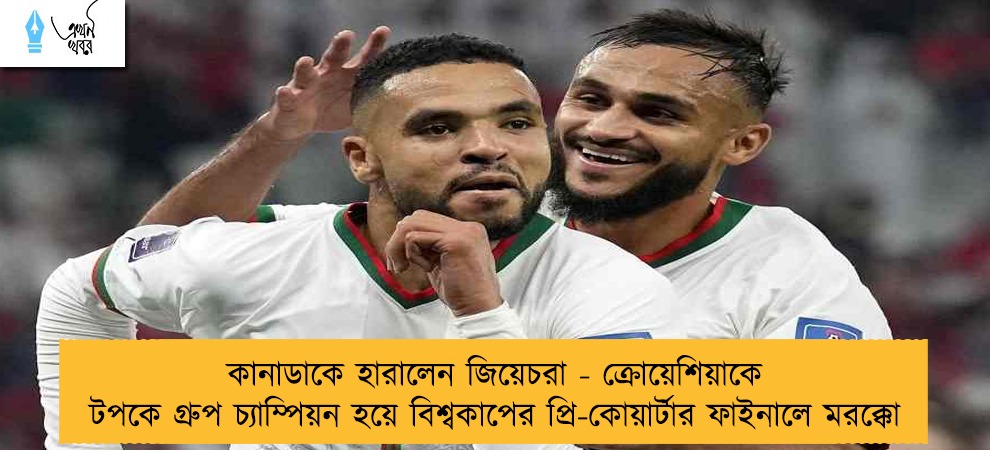কানাডাকে হারালেন জিয়েচরা - ক্রোয়েশিয়াকে টপকে গ্রুপ চ্যাম্পিয়ন হয়ে বিশ্বকাপের প্রি-কোয়ার্টার ফাইনালে মরক্কো
