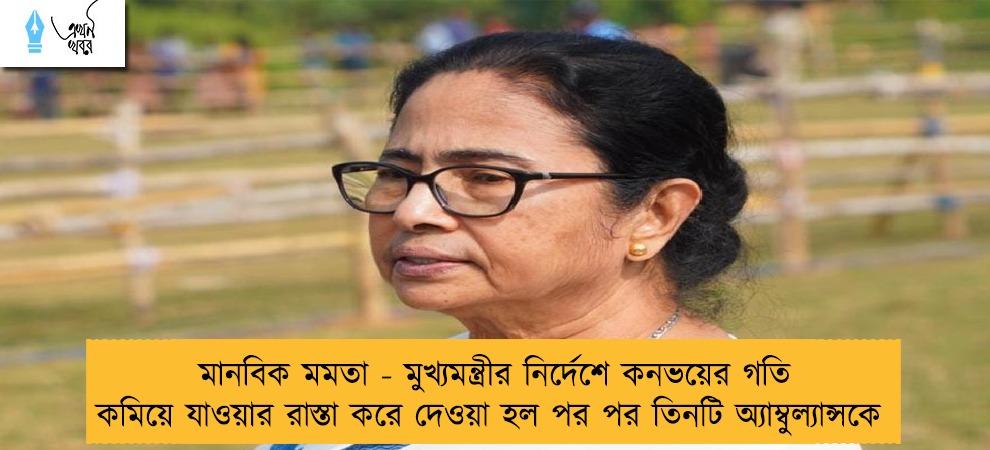 মানবিক মমতা - মুখ্যমন্ত্রীর নির্দেশে কনভয়ের গতি কমিয়ে যাওয়ার রাস্তা করে দেওয়া হল পর পর তিনটি অ্যাম্বুল্যান্সকে