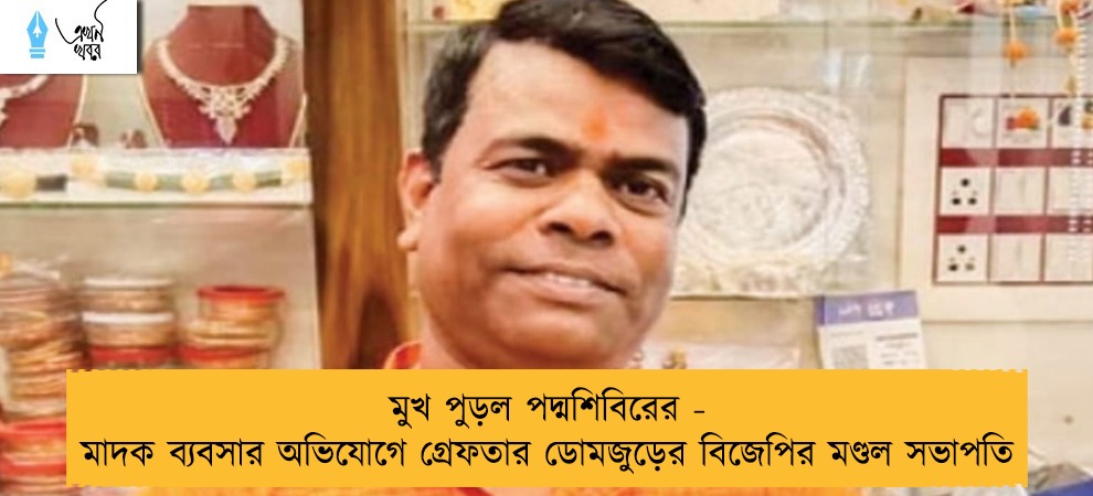 মুখ পুড়ল পদ্মশিবিরের - মাদক ব্যবসার অভিযোগে গ্রেফতার ডোমজুড়ের বিজেপির মণ্ডল সভাপতি