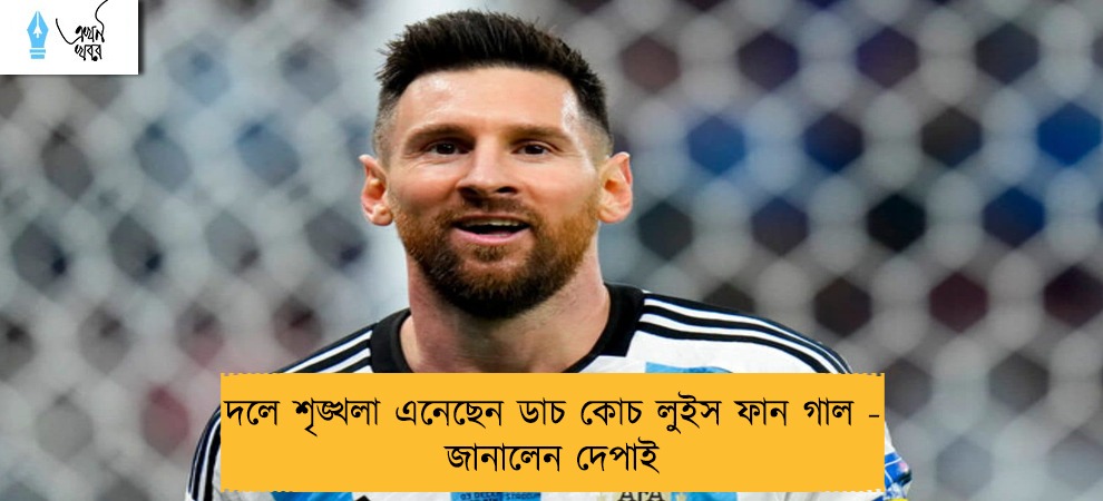 দলে শৃঙ্খলা এনেছেন ডাচ কোচ লুইস ফান গাল - জানালেন দেপাই