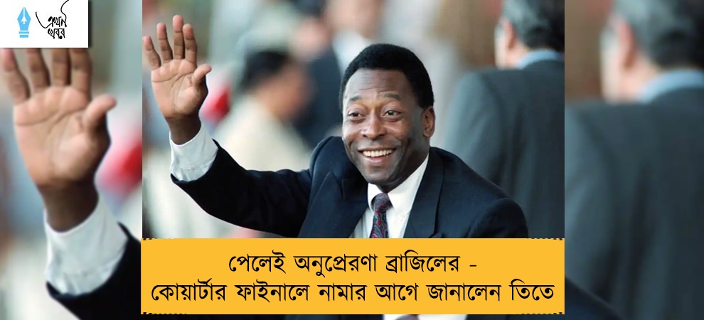 পেলেই অনুপ্রেরণা ব্রাজিলের - কোয়ার্টার ফাইনালে নামার আগে জানালেন তিতে