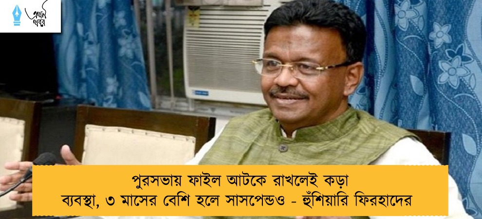 পুরসভায় ফাইল আটকে রাখলেই কড়া ব্যবস্থা, ৩ মাসের বেশি হলে সাসপেন্ডও - হুঁশিয়ারি ফিরহাদের