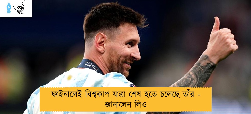 ফাইনালেই বিশ্বকাপ যাত্রা শেষ হতে চলেছে তাঁর - জানালেন লিও
