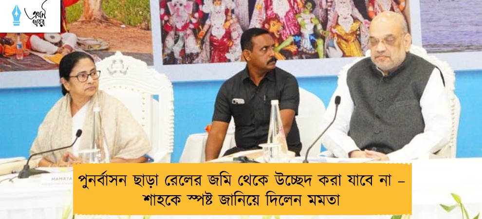 পুনর্বাসন ছাড়া রেলের জমি থেকে উচ্ছেদ করা যাবে না – শাহকে স্পষ্ট জানিয়ে দিলেন মমতা
