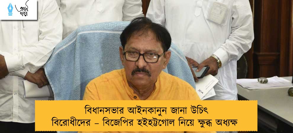 বিধানসভার আইনকানুন জানা উচিৎ বিরোধীদের – বিজেপির হইহট্টগোল নিয়ে ক্ষুব্ধ অধ্যক্ষ