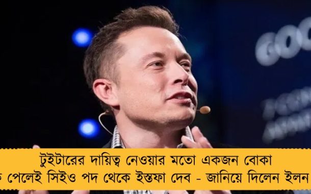 টুইটারের দায়িত্ব নেওয়ার মতো একজন বোকা লোক পেলেই সিইও পদ থেকে ইস্তফা দেব - জানিয়ে দিলেন ইলন মাস্ক