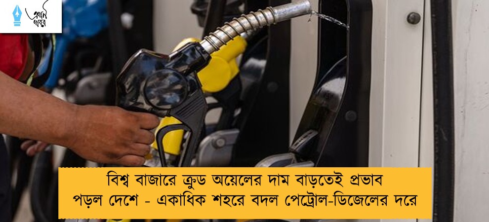 বিশ্ব বাজারে ক্রুড অয়েলের দাম বাড়তেই প্রভাব পড়ল দেশে - একাধিক শহরে বদল পেট্রোল-ডিজেলের দরে