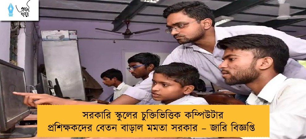 সরকারি স্কুলের চুক্তিভিত্তিক কম্পিউটার প্রশিক্ষকদের বেতন বাড়াল মমতা সরকার – জারি বিজ্ঞপ্তি