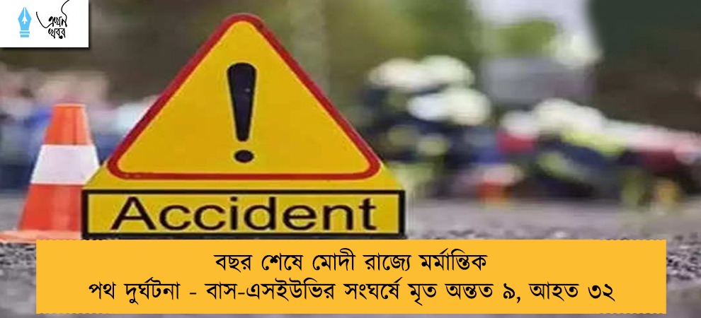 বছর শেষে মোদী রাজ্যে মর্মান্তিক পথ দুর্ঘটনা - বাস-এসইউভির সংঘর্ষে মৃত অন্তত ৯, আহত ৩২