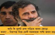 আমি কি বুলেট প্রুফ গাড়িতে ভারত জোড়ো যাত্রা করব? – নিরাপত্তা নিয়ে মোদী সরকারকে পাল্টা জবাব রাহুলের