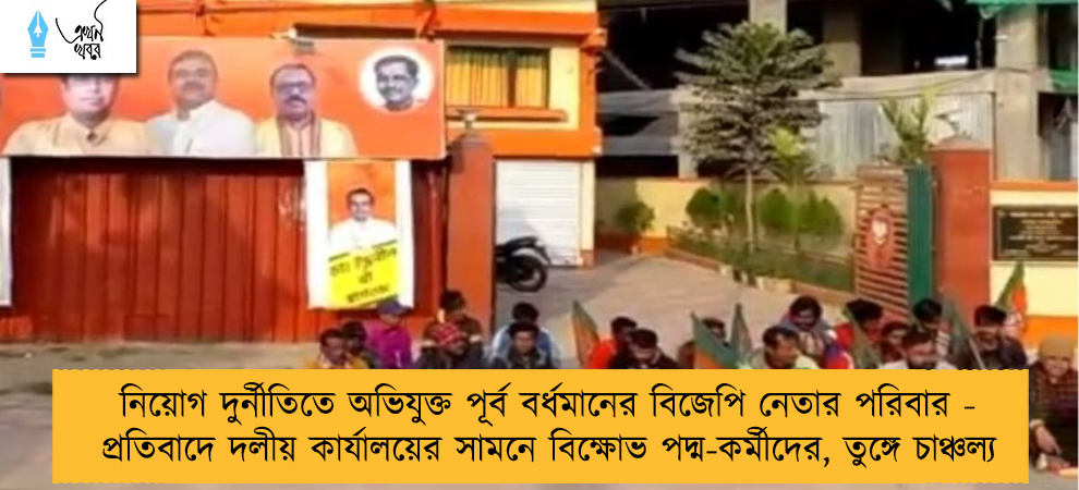 নিয়োগ দুর্নীতিতে অভিযুক্ত পূর্ব বর্ধমানের বিজেপি নেতার পরিবার - প্রতিবাদে দলীয় কার্যালয়ের সামনে বিক্ষোভ পদ্ম-কর্মীদের, তুঙ্গে চাঞ্চল্য