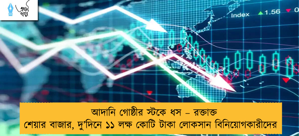 আদানি গোষ্ঠীর স্টকে ধস – রক্তাক্ত শেয়ার বাজার, দু’দিনে ১১ লক্ষ কোটি টাকা লোকসান বিনিয়োগকারীদের