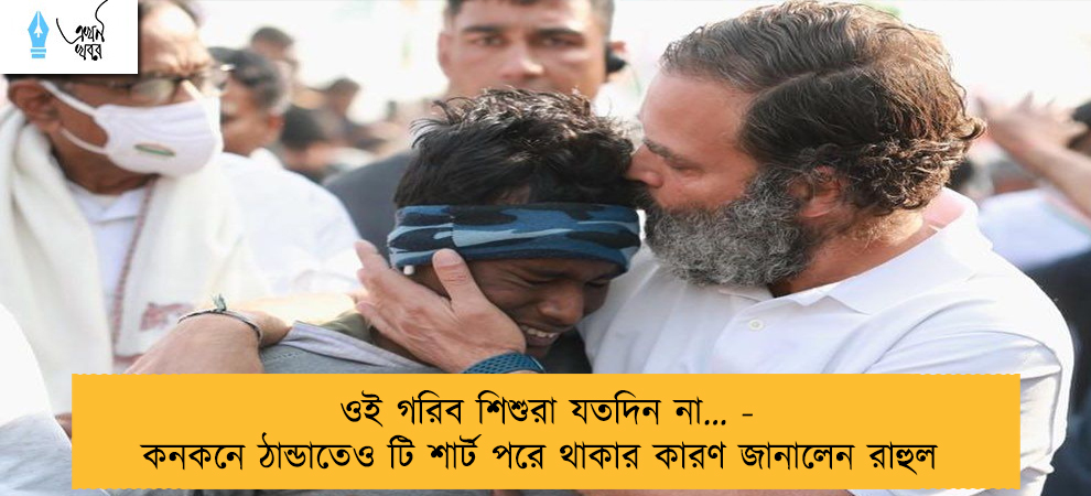 ওই গরিব শিশুরা যতদিন না… - কনকনে ঠান্ডাতেও টি শার্ট পরে থাকার কারণ জানালেন রাহুল