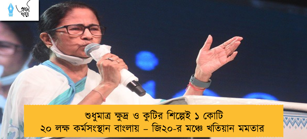 শুধুমাত্র ক্ষুদ্র ও কুটির শিল্পেই ১ কোটি ২০ লক্ষ কর্মসংস্থান বাংলায় – জি২০-র মঞ্চে খতিয়ান মমতার
