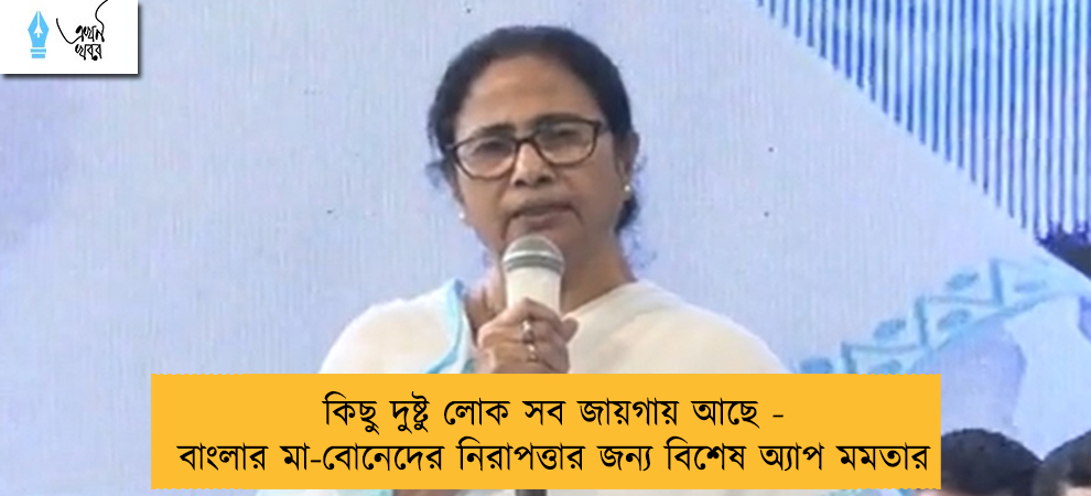 কিছু দুষ্টু লোক সব জায়গায় আছে - বাংলার মা-বোনেদের নিরাপত্তার জন্য বিশেষ অ্যাপ মমতার