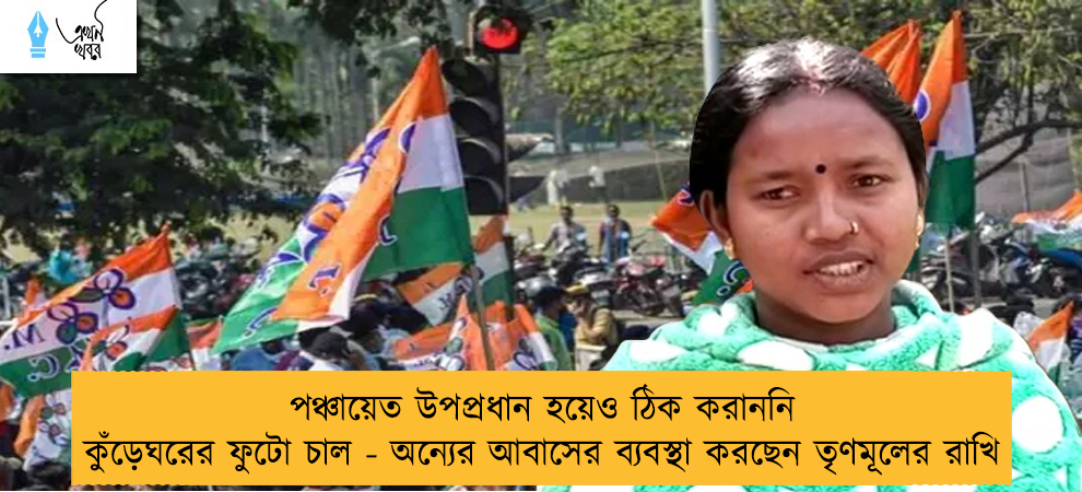পঞ্চায়েত উপপ্রধান হয়েও ঠিক করাননি কুঁড়েঘরের ফুটো চাল - অন্যের আবাসের ব্যবস্থা করছেন তৃণমূলের রাখি