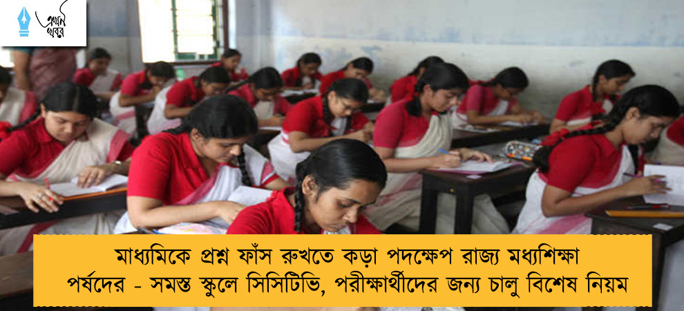 মাধ্যমিকে প্রশ্ন ফাঁস রুখতে কড়া পদক্ষেপ রাজ্য মধ্যশিক্ষা পর্ষদের - সমস্ত স্কুলে সিসিটিভি, পরীক্ষার্থীদের জন্য চালু বিশেষ নিয়ম