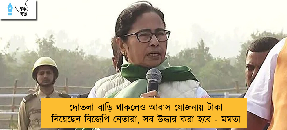 দোতলা বাড়ি থাকলেও আবাস যোজনায় টাকা নিয়েছেন বিজেপি নেতারা, সব উদ্ধার করা হবে - মমতা