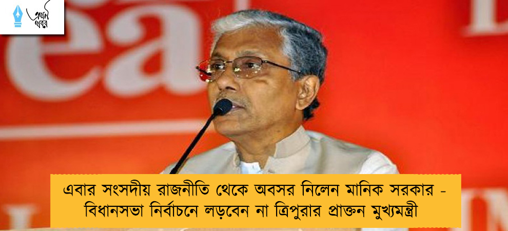 এবার সংসদীয় রাজনীতি থেকে অবসর নিলেন মানিক সরকার - বিধানসভা নির্বাচনে লড়বেন না ত্রিপুরার প্রাক্তন মুখ্যমন্ত্রী
