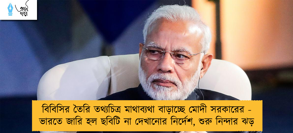 বিবিসির তৈরি তথ্যচিত্র মাথাব্যথা বাড়াচ্ছে মোদী সরকারের - ভারতে জারি হল ছবিটি না দেখানোর নির্দেশ, শুরু নিন্দার ঝড়