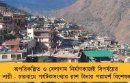 অপরিকল্পিত ও বেলাগাম নির্মাণকাজই বিপর্যয়ের জন্য দায়ী - চারধামে পর্যটকসংখ্যার রাশ টানার পরামর্শ বিশেষজ্ঞদের